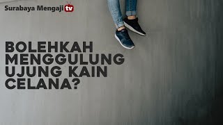 Bolehkah Menggulung Ujung Kain Celana ? - Ustadz Fadlan Fahamsyah, Lc., M.H.I (Tanya Jawab)