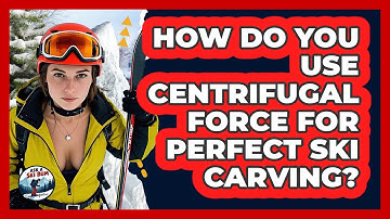 How Do You Use Centrifugal Force For Perfect Ski Carving? - Ask A Ski Bum