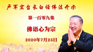 卢台长 【第109集】【佛语心为宗】 卢军宏台长白话佛法开示 2020年7月25日 卢台长 【第109集】【佛语心为宗】 卢军宏台长白话佛法开示 2020年7月25日