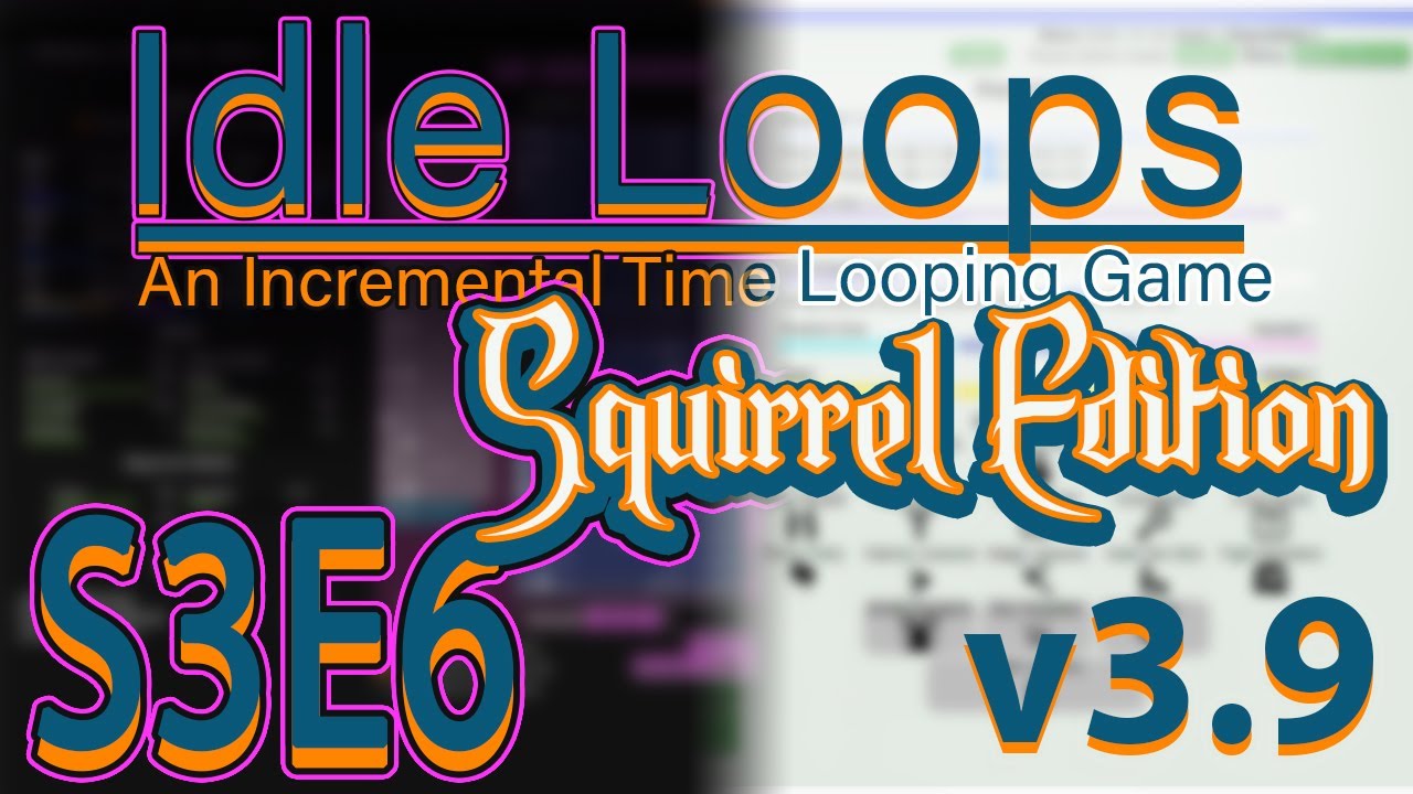 Idle Loops Squirrel Edition Ep 6