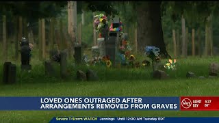 Loved ones outraged over removal of arrangements from gravesites without warning
