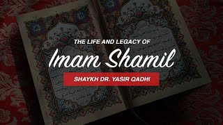 The Life and Legacy of Imam Shamil (d. 1871 CE)  | Shaykh Dr. Yasir Qadhi
