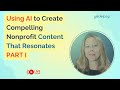 Using AI to Create Compelling Nonprofit Content That Resonates PART I