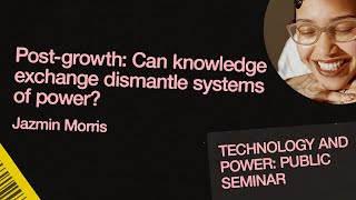 Post-growth: Can knowledge exchange dismantle systems of power? | Jazmin Morris