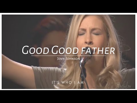 Good Good Father - Jenn Johnson | Bethel Church