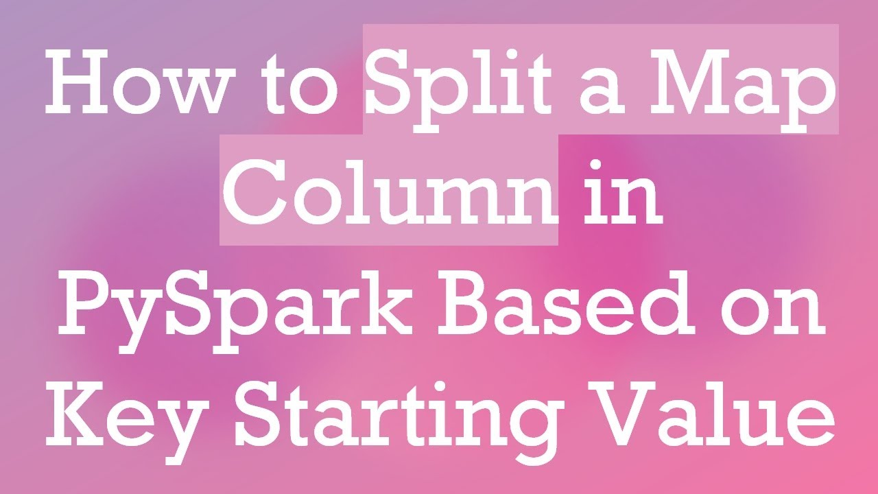 How to Split a Map Column in PySpark Based on Key Starting Value