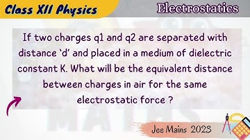 If charges q1 and q2 separated with distance d and placed in a medium of dielectric constant K.