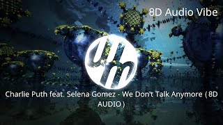 Charlie Puth feat. Selena Gomez - We Don't Talk Anymore [8D AUDIO]
