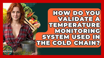 How Do You Validate A Temperature Monitoring System Used In The Cold Chain?