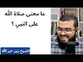 ما معنى صلاة الله على النبي     الشيخ زين خير الله نجومي