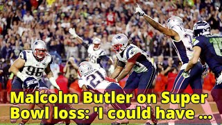 Malcolm Butler on Super Bowl loss: 'I could have changed that game'