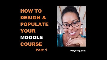 How to Design & Populate Your Moodle Course, Part 1