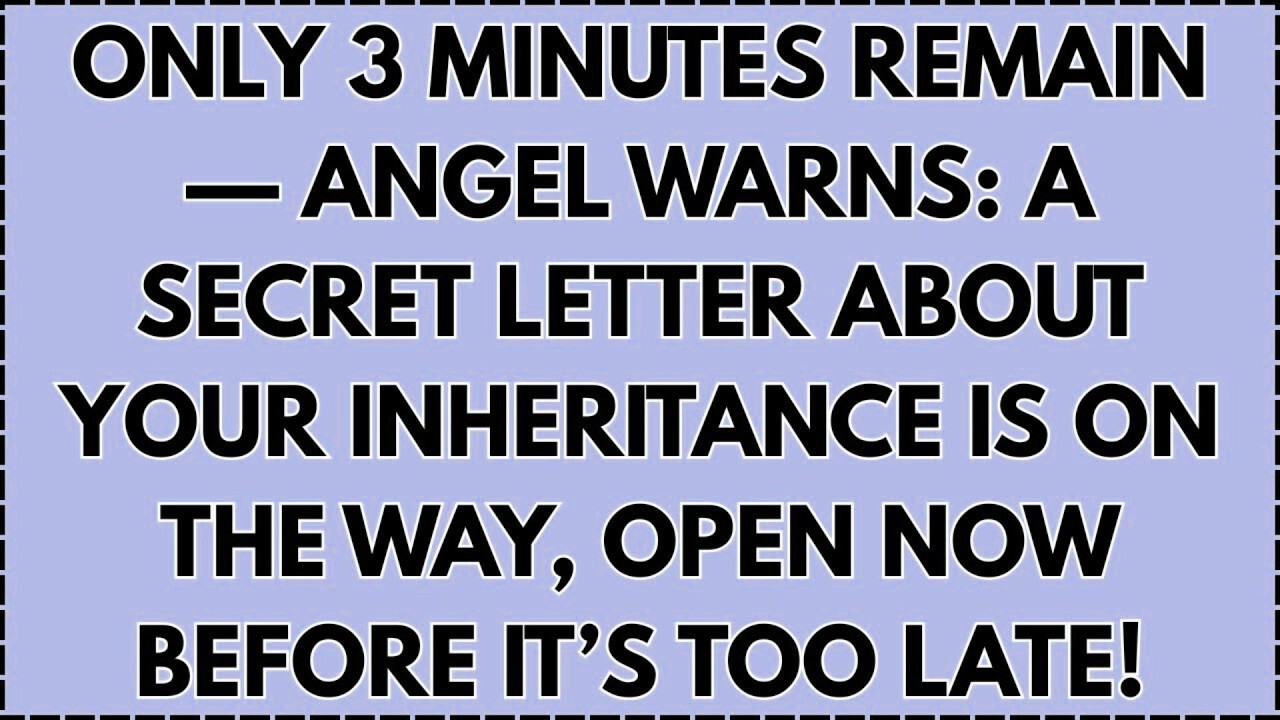 ♾️ ONLY 3 MINUTES REMAIN — Angel Warns: A Secret Letter About Your Inheritance Is On the Way...