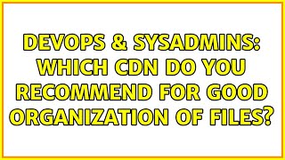 Famous DevOps & SysAdmins: Which CDN do you recommend for good organization of files? (2 Solutions!!) Profile