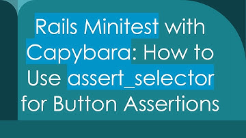 Rails Minitest with Capybara: How to Use assert_selector for Button Assertions