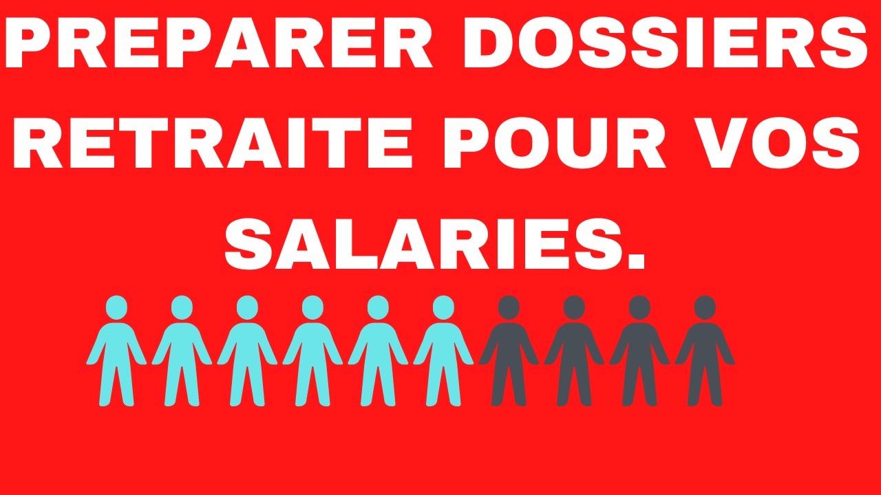 PRÉPARER DOSSIERS RETRAITE POUR VOS SALARIES.