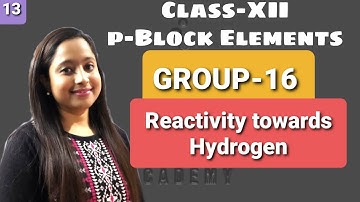 Class-XI p-Block Elements (Reactivity towards Hydrogen)