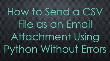 How to Send a CSV File as an Email Attachment Using Python Without Errors