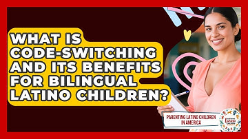 What Is Code-switching And Its Benefits For Bilingual Latino Children?