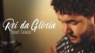 Video thumbnail of "Israel Salazar - Rei da Glória | Voz e Violão"