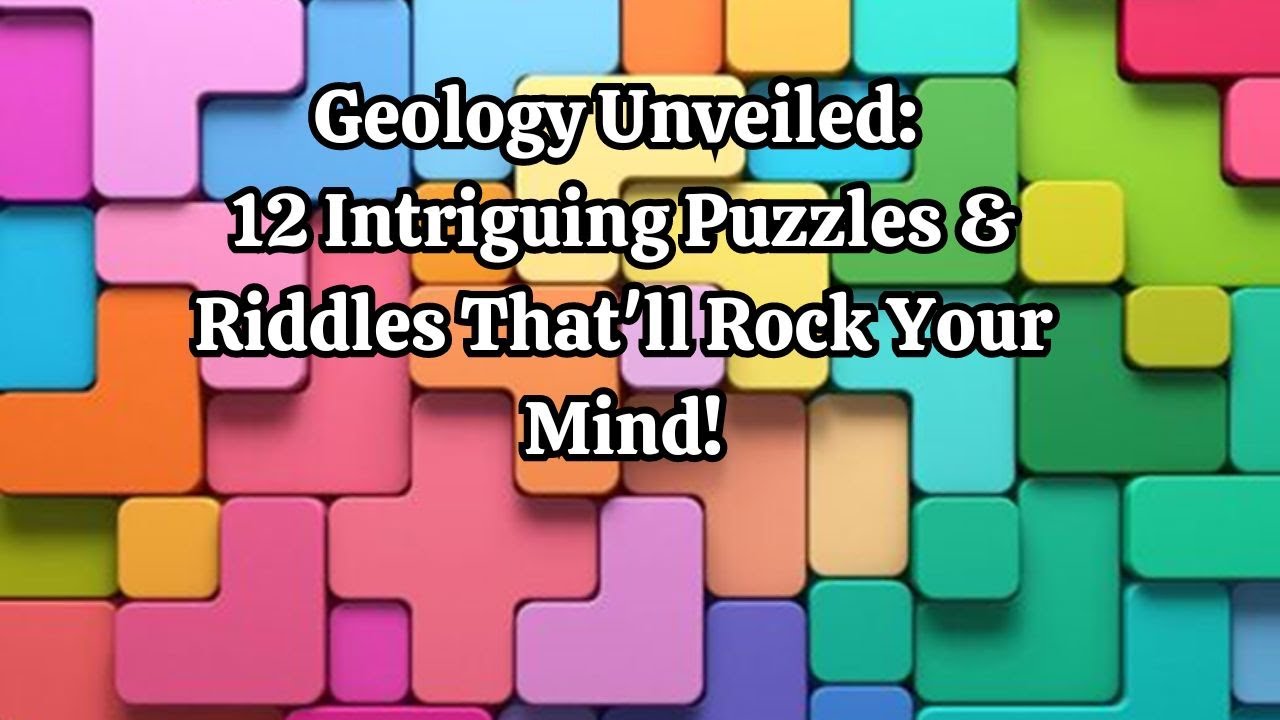 Geology Unveiled 12 Intriguing Puzzles & Riddles That'll Rock Your Mind!