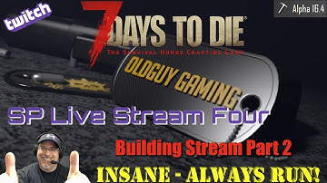 7 Days to Die Alpha 16.4 | Insane Difficulty, Zombies Always Run | Stream Four | Building Stream Pt2
