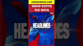 ବର୍ତ୍ତମାନର ବଡ଼ ଖବର | Top Headlines | Breaking News | Odia News | Kanak Shorts