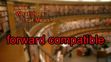 What does forward compatible mean?