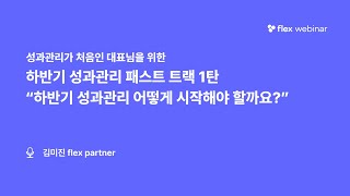[flex webinar] 하반기 성과관리 셋업 패스트 트랙 1탄 “하반기 성과관리 어떻게 시작해야 할까요”