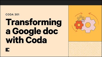Transforming a Google doc with Coda | Coda 301