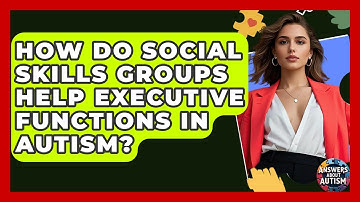 How Do Social Skills Groups Help Executive Functions In Autism? - Answers About Autism