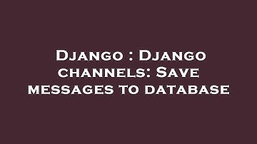 Django : Django channels: Save messages to database