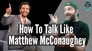 How To Talk Like MATTHEW MCCONAUGHEY | Voice Tutorial