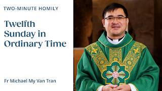 Twelfth Sunday in Ordinary Time - Two-Minute Homily: Fr Michael My Van Tran