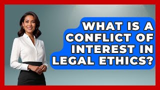 What Is A Conflict Of Interest In Legal Ethics? - The Ethical Compass