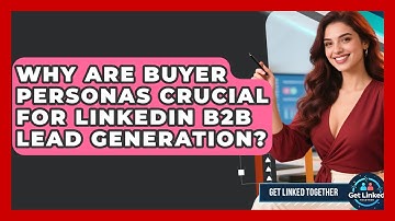 Why Are Buyer Personas Crucial For LinkedIn B2B Lead Generation? - Get Linked Together