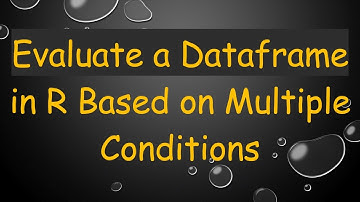 Evaluate a Dataframe in R Based on Multiple Conditions