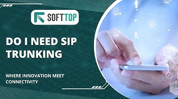 Do I Need SIP Trunking? Understanding Your Business Communication Needs With Softtop.