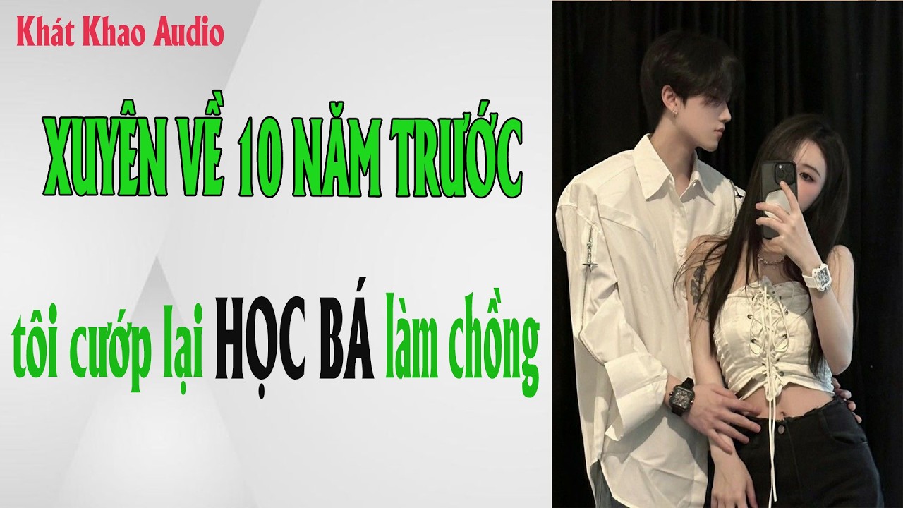 Truyện Audio | XUYÊN VỀ 10 NĂM TRƯỚC TÔI CƯỚP LẠI HỌC BÁ LÀM CHỒNG | KHÁT KHAO AUDIO | TÔ MÀU