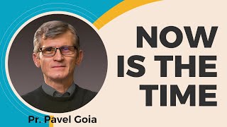 Now Is The Time  Pastor Pavel Goia