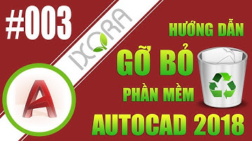 AUTOCAD • GỠ BỎ PHẦN MÊM AUTOCAD 2018 • IXORA - ĐỒ HỌA CẢNH QUAN