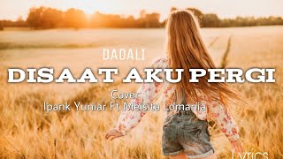 Disaat Aku Pergi (Lyrics) - DADALI - Cover Ipank Yuniar Ft Meisita Lomania