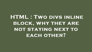 HTML : Two divs inline block, why they are not staying next to each other