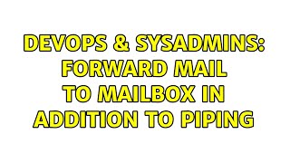 DevOps & SysAdmins: Forward mail to mailbox in addition to piping