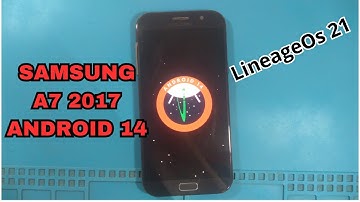 Samsung a7 2017 custom rom android 14 LineageOs 21