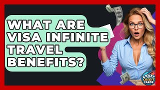 What Are Visa Infinite Travel Benefits? - Crazy About Credit Cards