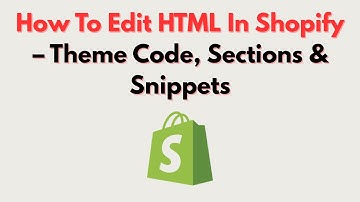 How To Edit HTML In Shopify  – Theme Code, Sections & Snippets