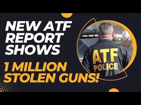 New ATF Report Shows Over 1 MILLION STOLEN GUNS!!