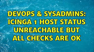 DevOps & SysAdmins: Icinga 1 host status UNREACHABLE but all checks are OK (2 Solutions!!) Wealth