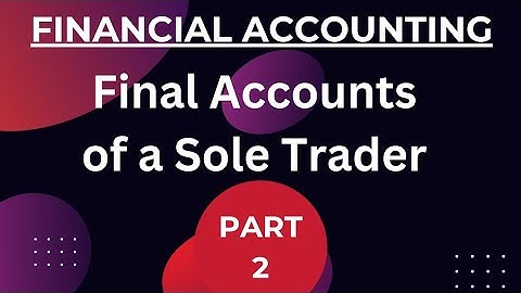 FINANCIAL ACCOUNTING| Final Accounts of a Sole Trader | PART 2